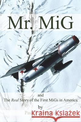 Mr. MiG: and The Real Story of the First MiGs in America Paul Entrekin 9781633376786 Paul Entrekin