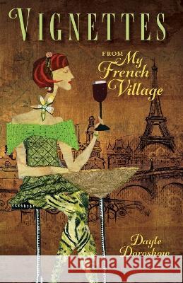 Vignettes from My French Village Dayle Doroshow   9781633376823 Proving Press