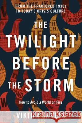 The Twilight Before the Storm: From the Fractured 1930s to Today's Crisis Culture Viktor Shvets 9781633378254 Boyle & Dalton