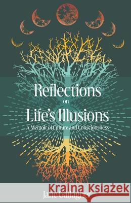 Reflections on Life's Illusions Jane Gallagher 9781633379077 Reflections on Life