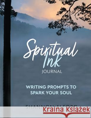 Spiritual Ink Journal: Writing Prompts to Spark Your Soul Shannon Alford 9781633379114 Shannon Alford