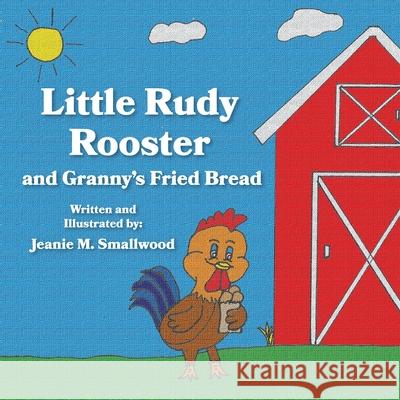 Little Rudy Rooster and Granny's Fried Bread Jeanie M. Smallwood 9781633379749 Proving Press