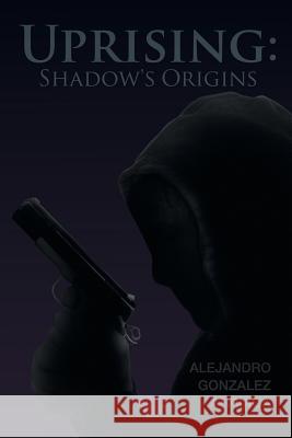 Uprising: Shadow's Origins Alejandro Gonzalez Arriaga 9781633381438