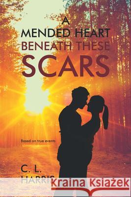 A Mended Heart Beneath These Scars C L Harris 9781633383067 Fulton Books