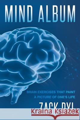 Mind Album: Brain Exercises That Paint a Picture of One's Life Zack Dyl 9781633385634 Fulton Books