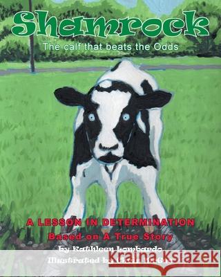 Shamrock The Calf That Beats the Odds: A lesson in Determination Kathleen Lombardo 9781633387836 Fulton Books