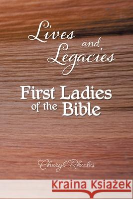 Lives and Legacies: First Ladies of the Bible Cheryl Rhodes 9781633389823 Fulton Books