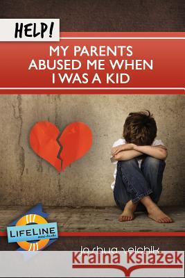 Help! My Parents Abused Me When I Was a Kid Joshua Zeichik Paul Tautges 9781633421523 