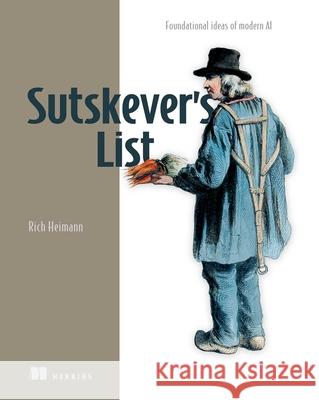 Sutskever's List: Foundational Ideas of Modern AI Richard Heimann 9781633434790 Manning Publications