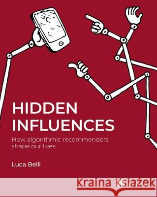 Hidden Influences: How Algorithmic Recommenders Shape Our Lives Luca Belli 9781633434875 Manning Publications