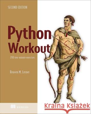 Python Workout, Second Edition: 200 ten-minute exercises Reuven Lerner 9781633435353 Manning Publications