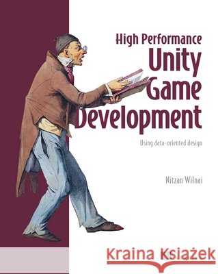 High Performance Unity Game Development : Using data-oriented design Nitzan Wilnai 9781633435612 Manning Publications