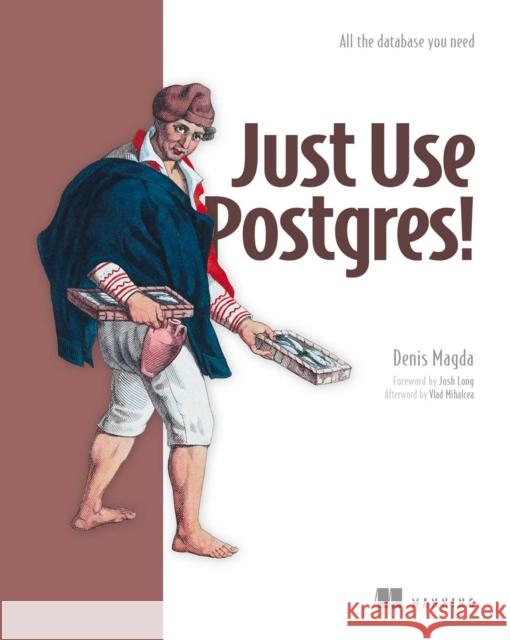 Just Use Postgres! Denis Magda 9781633435698 Manning Publications