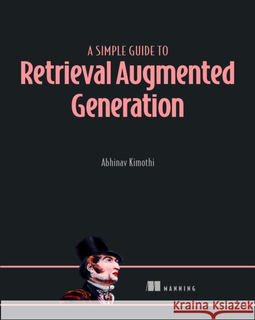 A Simple Guide to Retrieval Augmented Generation Abhinav Kimoth 9781633435858 Manning Publications
