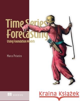 Time Series Forecasting Using Foundation Models Marco Peixeiro 9781633435896 Manning Publications
