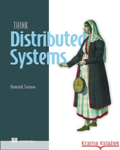 Think Distributed Systems Dominik Tornow 9781633436176 Manning Publications
