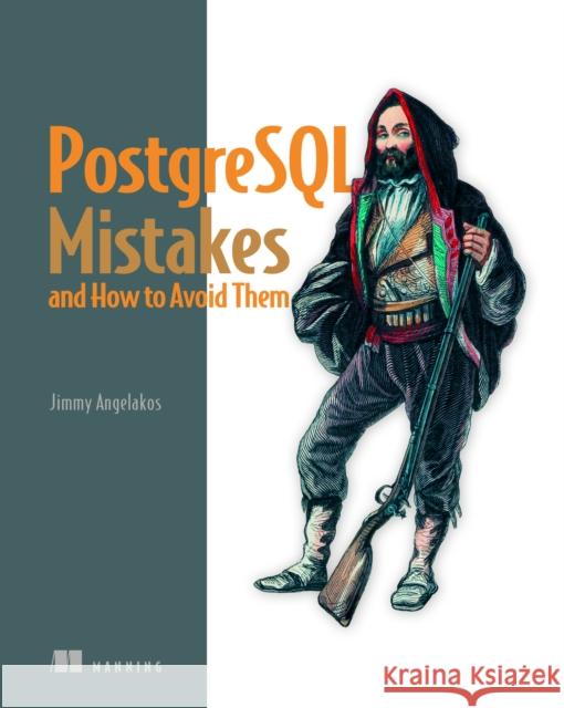 PostgreSQL Mistakes and How to Avoid Them Jimmy Angelakos 9781633436879 Manning Publications
