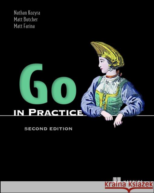 Go in Practice, Second Edition Nathan Kozyra 9781633436886 Manning Publications