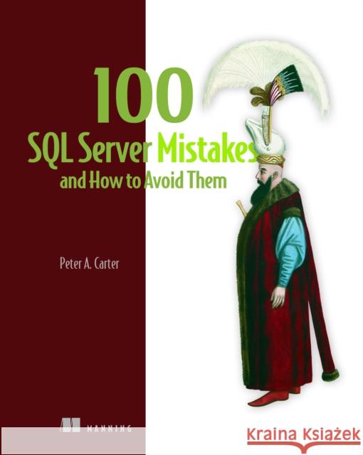 100 SQL Server Mistakes and How to Avoid Them Peter Carter 9781633437401 Manning