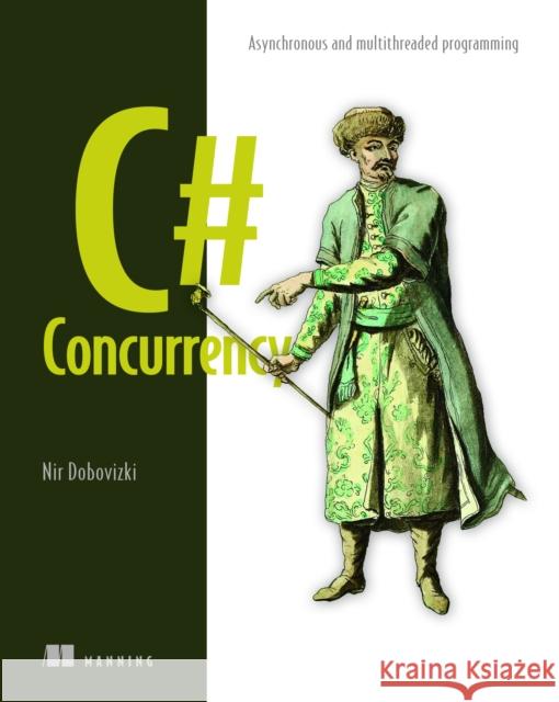 C# Concurrency: Asynchronous and Multithreaded Programming Nir Dobovizki 9781633438651 Manning Publications