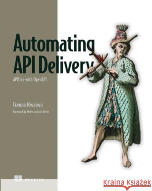 Automating API Delivery Ikenna Nwaiwu 9781633438781 Manning Publications