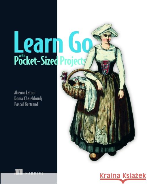 Learn Go with Pocket-Sized Projects Alienor Latour 9781633438804 Manning Publications
