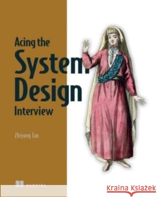 Acing the System Design Interview Zhiyong Tan 9781633439108 Manning Publications