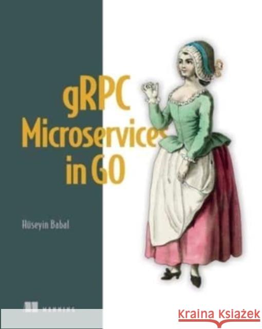 gRPC Microservices in Go Huseyin Babal 9781633439207 Manning Publications