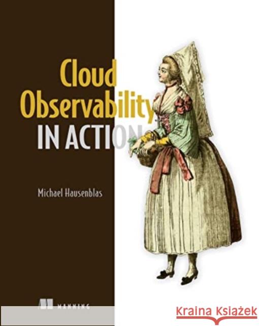 Cloud Observability in Action Michael Hausenblas 9781633439597 Manning Publications