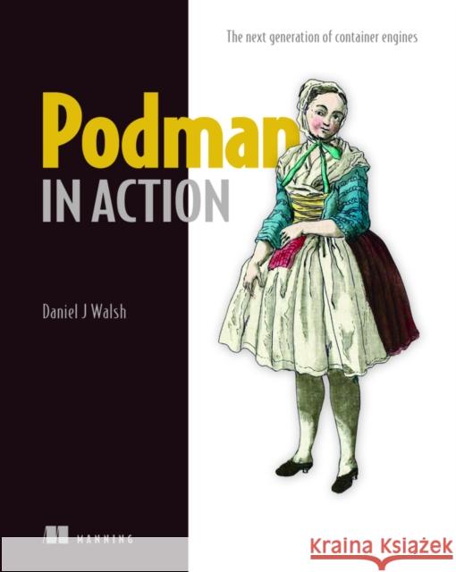 Podman in Action Daniel Walsh 9781633439689 Manning Publications