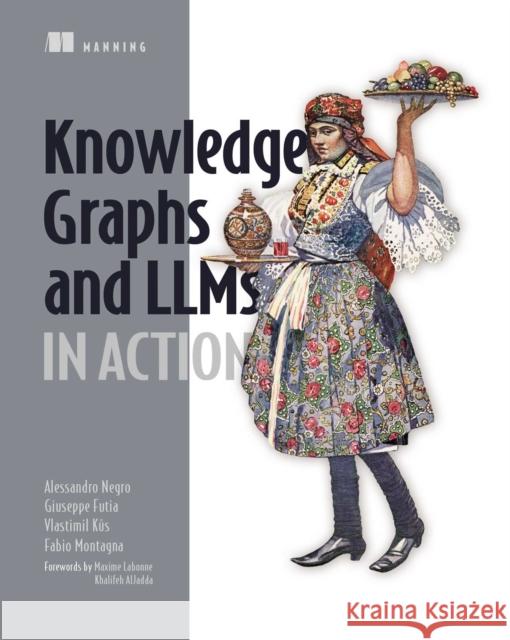 Knowledge Graphs and LLMs in Action Alessandro Negro 9781633439894 Manning Publications