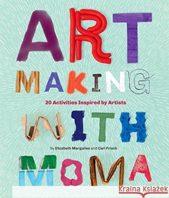 Art Making with MoMA: 20 Activities for Kids Inspired by Artists  9781633450370 Museum of Modern Art