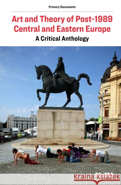 Art and Theory of Post-1989 Central and Eastern Europe: A Critical Anthology Ana Janevski Roxana Marcoci Ksenia Nouril 9781633450646 Duke University Press