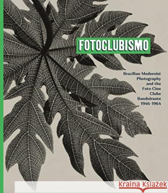 Fotoclubismo: Brazilian Modernist Photography and the Foto-Cine Clube Bandeirante, 1946-1964 Hermanson Meister, Sarah 9781633450844