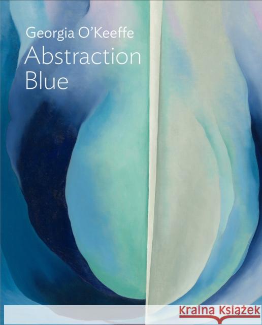 Georgia O’Keeffe: Abstraction Blue Samantha Friedman 9781633451346