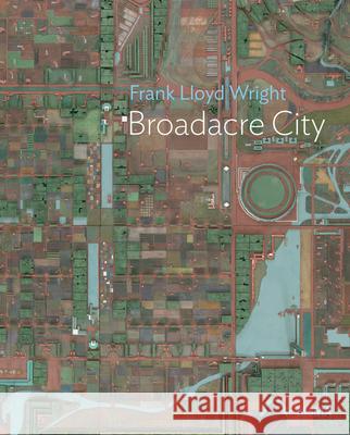 Frank Lloyd Wright: Broadacre City Project Juliet Kinchin 9781633451537