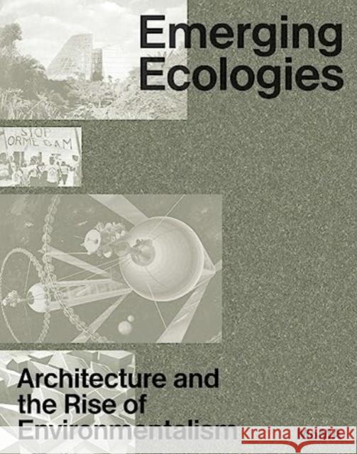 Emerging Ecologies: Architecture and the Rise of Environmentalism  9781633451544 Museum of Modern Art