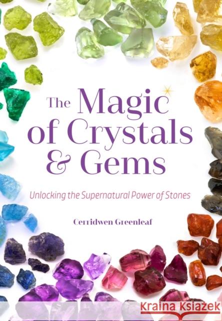 The Magic of Crystals and Gems: Unlocking the Supernatural Power of Stones (Magical Crystals, Positive Energy, Mysticism) Greenleaf, Cerridwen 9781633535336