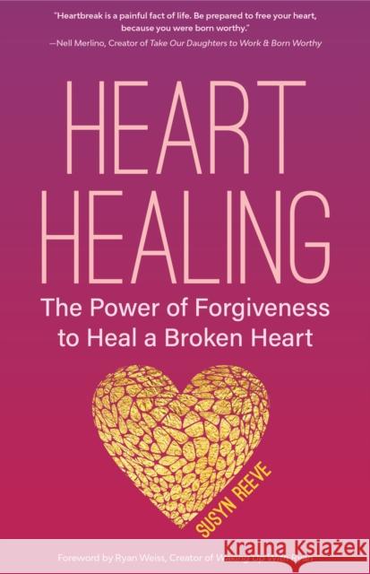 Heart Healing: The Power of Forgiveness to Heal a Broken Heart (Forgiveness Book, for Fans of Chicken Soup for the Soul, How to Heal Reeve, Susyn 9781633535886