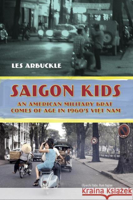 Saigon Kids: An American Military Brat Comes of Age in 1960's Vietnam Les Arbuckle 9781633536333