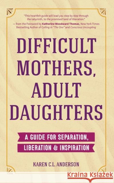 Difficult Mothers, Adult Daughters: A Guide For Separation, Liberation & Inspiration (Self care gift for women) Karen C.L. Anderson 9781633537170