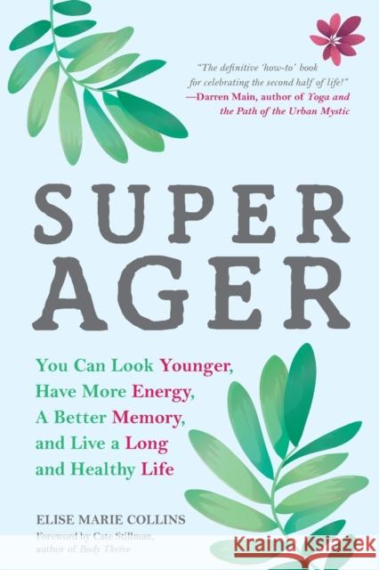 Super Ager: You Can Look Younger, Have More Energy, a Better Memory, and Live a Long and Healthy Life (Aging Healthy, Staying Youn Collins, Elise Marie 9781633537385