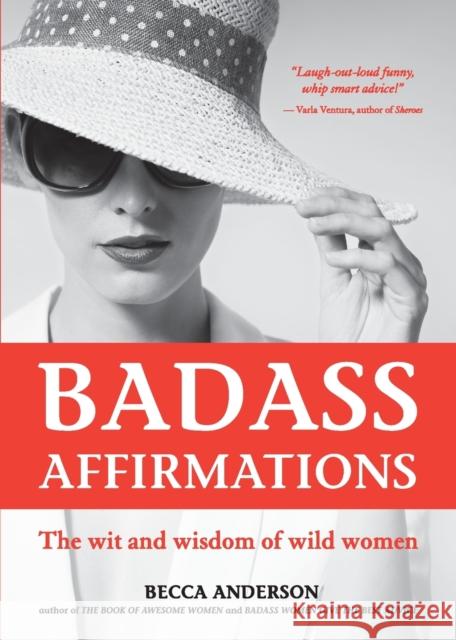 Badass Affirmations: The Wit and Wisdom of Wild Women (Inspirational Quotes for Women, Book Gift for Women, Powerful Affirmations) Anderson, Becca 9781633537521