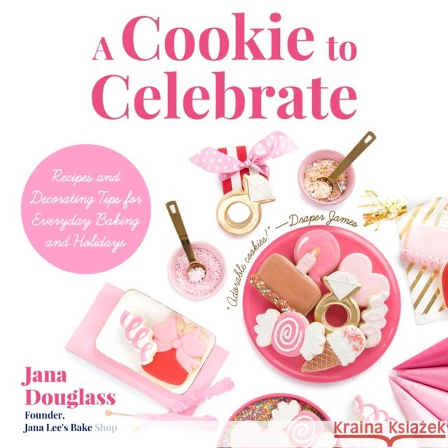 A Cookie to Celebrate: Recipes and Decorating Tips for Everyday Baking and Holidays (Cookie Decorating Book, Kids Cookbook, Baking Cookbook, Douglass, Jana 9781633537569 Mango