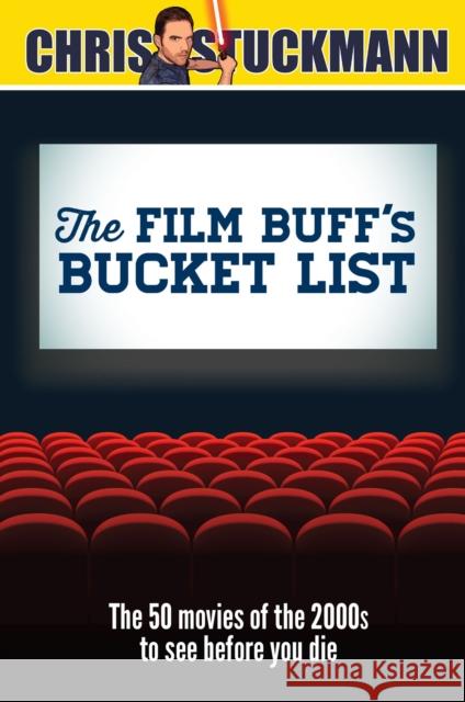 The Film Buff's Bucket List: The 50 Movies of the 2000s to See Before You Die Chris Stuckmann Scott Mantz 9781633537620 Mango