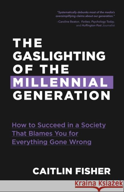 The Gaslighting of the Millennial Generation: How to Succeed in a Society That Blames You for Everything Gone Wrong (White Elephant Gift) Fisher, Caitlin 9781633538849 Mango