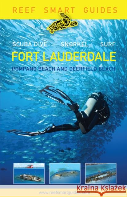 Reef Smart Guides Florida: Fort Lauderdale, Pompano Beach and Deerfield Beach: Scuba Dive. Snorkel. Surf. (Best Diving Spots in Florida) McDougall, Peter 9781633539761 Reef Smart Guides