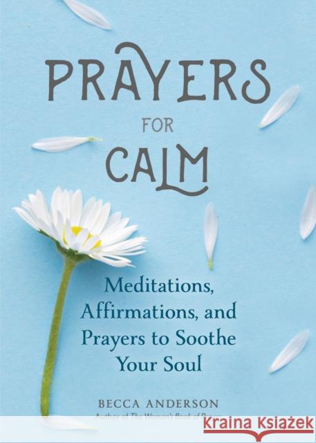 Prayers for Calm: Meditations Affirmations and Prayers to Soothe Your Soul (Healing Prayer, Spiritual Wellness, Prayer Book) Anderson, Becca 9781633539921