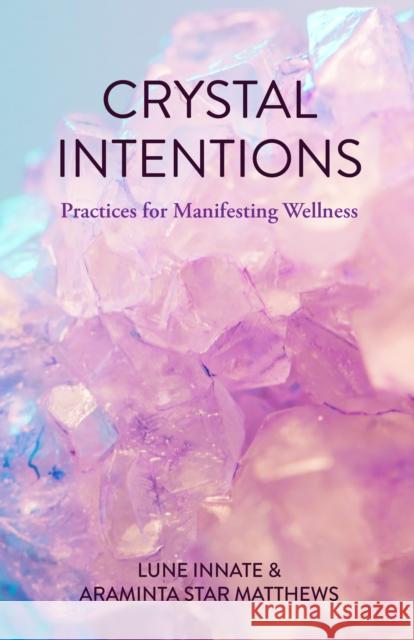 Crystal Intentions: Practices for Manifesting Wellness (Crystal Book, Crystals Meanings) Innate, Lune 9781633539990 Mango