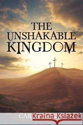 The Unshakable Kingdom Carl Vincent 9781633572218 New Harbor Press